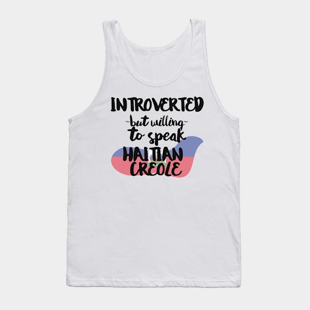 Introverted But Willing to Speak Haitian Creole Tank Top by deftdesigns